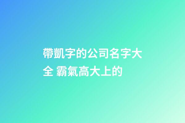 帶凱字的公司名字大全 霸氣高大上的-第1張-公司起名-玄機(jī)派